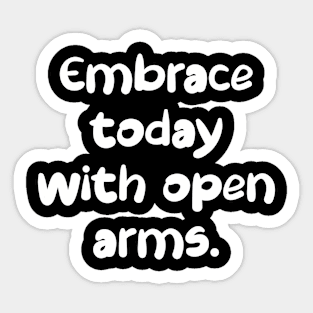 Embrace today with open arms. Sticker